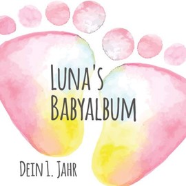 Luna's Babyalbum - Dein 1. Jahr: Babyalbum zum Ausfüllen - Baby Tagebuch und Erinnerungsalbum für das erste Lebensjahr