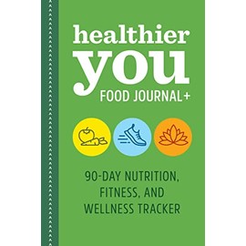 Healthier You Food Journal +: 90-Day Nutrition, Fitness, and Wellness Tracker