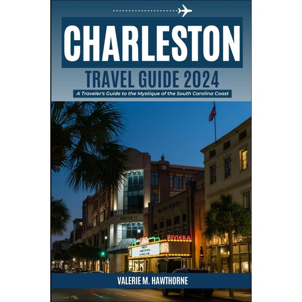 Charleston, South Carolina Travel Guide 2024: A Traveler's Guide to