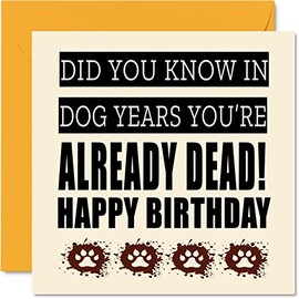 Funny Birthday Cards for Men Women from the Dog - In Dog Years You're Already Dead - Dog Birthday Card from Dog for Mum, Funny Dog Mum Gifts, 145mm x 145mm Joke Humour 30th 40th 50th Bday Cards