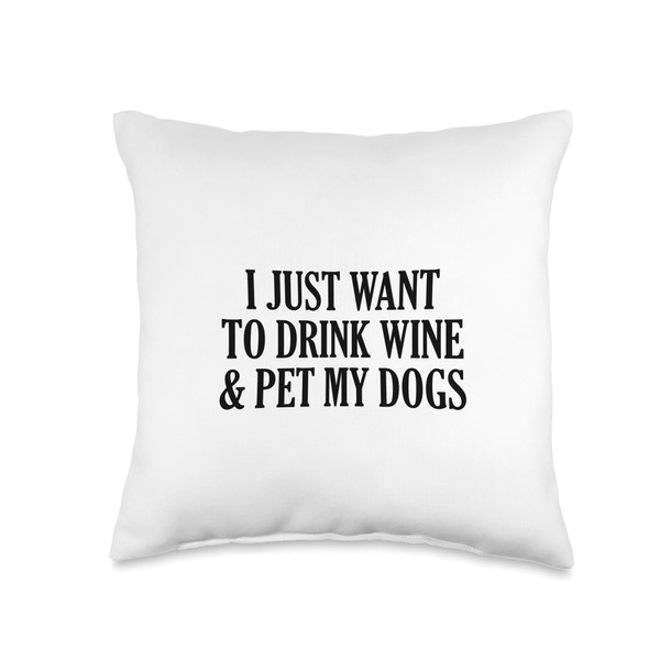 I Just Want To Drink Wine And Pet My Dogs
