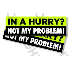 Wrapped In Ink Funny Bumper Stickers - IN A HURRY NOT MY PROBLEM - SET OF 2 - 8" wide #832