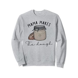 Mama makes the dough Sour dough bread Homemade mom Sweatshirt