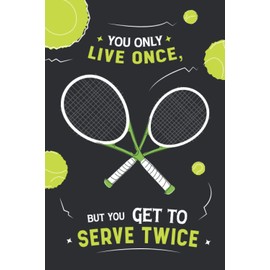You Only Live Once But You Get To Serve Twice: Tennis Log book | Set Goals and Track Progress on Tennis | For any level | Improve your level | Skills and Tricks | Gift idea