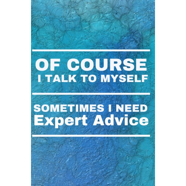 Of Course I Talk to Myself Sometimes I Need Expert