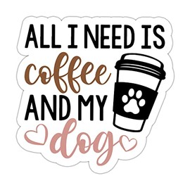 All I Need is Coffee and My Dog Sticker, Vinyl Waterproof Coffee Dog Lovers Sticker for Laptop Water Bottle Tumbler