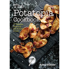 The Potatopia Cookbook: 77 Recipes Starring the Humble Potato