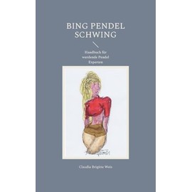 Bing Pendel schwing: Handbuch für werdende Pendel Experten
