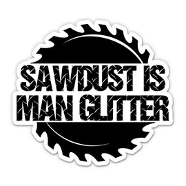 Sawdust is Man Glitter Sticker - 3" Laptop Sticker - Waterproof Vinyl for Car, Phone, Water Bottle - Funny Woodcutter Carpenter Logger Decal