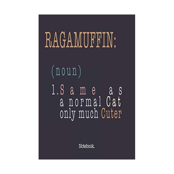 Ragamuffin (noun) 1. Same As A Normal Cat Only Much