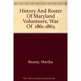 History And Roster Of Maryland Volunteers, War Of 1861-1865