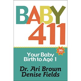 Baby 411: Your Baby, Birth to Age 1! Everything you wanted to know but were afraid to ask about your newborn: breastfeeding, weaning, calming a fussy baby, milestones and more! Your baby bible!