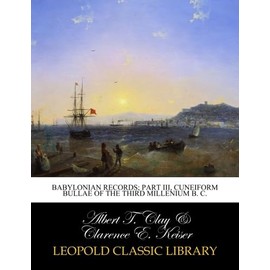 Babylonian records; Part III, Cuneiform Bullae of the Third Millenium B. C.