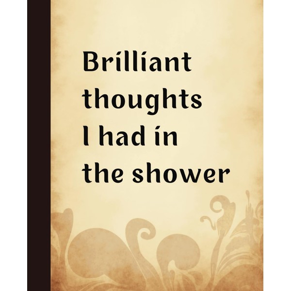 Funny Shower Thought Notebook - "Brilliant Thoughts I Had in