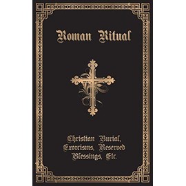 The Roman Ritual: Volume II: Christian Burial, Exorcisms, Reserved Blessings, Etc.