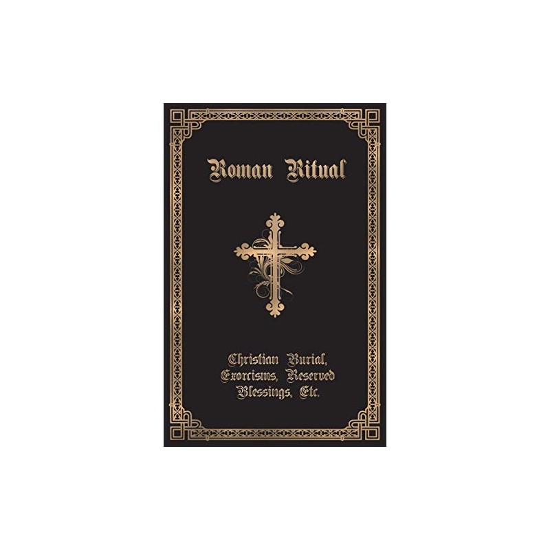 The Roman Ritual: Volume II: Christian Burial, Exorcisms, Reserved Blessings,