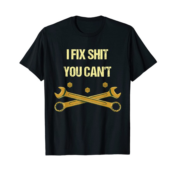 I Fix Shit You Can't Funny Mechanic Humor Car Repair