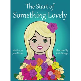 The Start of Something Lovely: Sharing Kindness and Flowers in Kindergarten (Rosy's Garden Books)