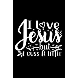 I Love Jesus But I Cuss A Little: Lined Journal: Christian Gift Idea: Funny Quote Cover Notebook