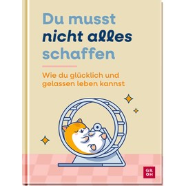 Du musst nicht alles schaffen: Wie du glücklich und gelassen leben kannst | Achtsame Tipps und Ideen. Ein Ratgeber für alle, die achtsam leben wollen, aber es pragmatischer mögen