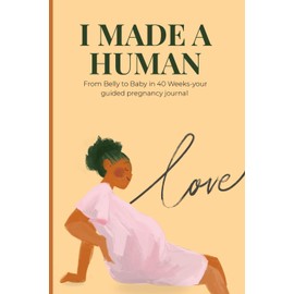 I Made A Human: From belly to baby in 40 weeks-your guided pregnancy journal | 6 × 9 Inches, 120 pages | A Thoughtful Gift for Expecting Moms and Pregnant Women
