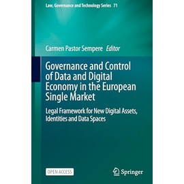 Governance and Control of Data and Digital Economy in the European Single Market: Legal Framework for New Digital Assets, Identities and Data Spaces (Law, Governance and Technology Series, 71)
