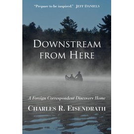 Downstream from Here: A Foreign Correspondent Discovers Home