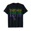 Funny Mardi Gras Made Me Do It T-Shirt