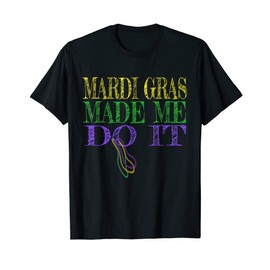 Funny Mardi Gras Made Me Do It T-Shirt