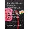  The Microbiome Blueprint: Unlocking Gut Health for Immunity, Inflammation,