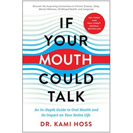 If Your Mouth Could Talk: An In-Depth Guide to Oral Health and Its Impact on Your Entire Life