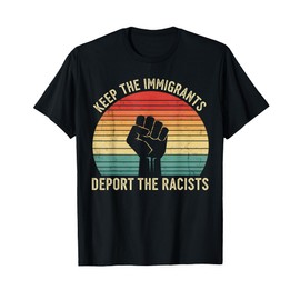 Anti-Racism Activist Keep The Immigrants Deport The Racists T-Shirt