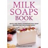  Milk Soaps Book: Quick and Simple Homemade Milk Soap