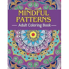 Mindful Patterns Coloring Book for Adults: Easy and Calming Coloring Pages for Adults with Stress Relieving Mandalas (Creative Fun Designs to Color for Relaxation)