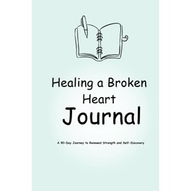 Healing a Broken Heart: A Guided Journal for Emotional Recovery and Self-Discovery