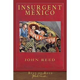 Best of Reed: Insurgent Mexico: Illustrated 100th Anniversary Edition