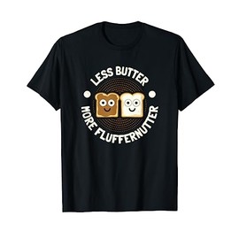 Less Butter More Fluffernutter - Fluffernutter T-Shirt