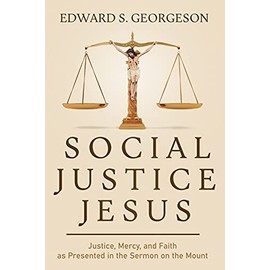 SOCIAL JUSTICE JESUS: Justice, Mercy, and Faith as Presented in the Sermon on the Mount