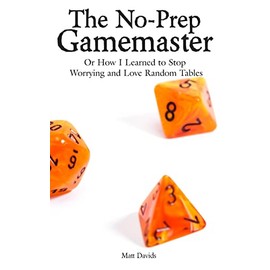 The No-Prep Gamemaster: Or How I Learned to Stop Worrying and Love Random Tables (RPG Game Master Resources)