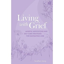 Living with Grief: Mindful meditations and self-care strategies for navigating loss