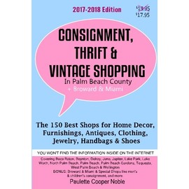 Consignment, Thrift & Vintage Shopping In Palm Beach County: The 150 Top Consignment, Thrift & Vintage Shops for Home Decor, Furnishings, Antiques, Clothing, Jewelry & Shoes
