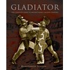 Gladiator: The Complete Guide To Ancient Rome's Bloody Fighters