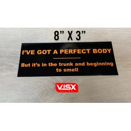 VISX I've got a perfect body but its in the trunk Bumper Sticker Funny tailgate gun