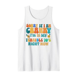 Sorry If I Am Cranky I'm In My Terrible 70's Right Now Funny Tank Top