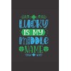 Lucky Is My Middle Name: Funny Lined Notebook Journal (St