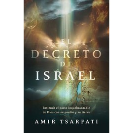 El Decreto de Israel: Entiende El Pacto Inquebrantable de Dios Con Su Pueblo Y Su Tierra / The Israel Decree: Understanding God's Unbreakable Covenant