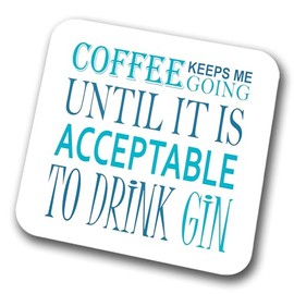 Coffee Keeps Me Going Until It's Acceptable To Drink Gin Coaster