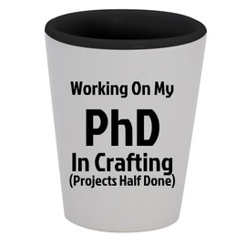 Knick Knack Gifts Working On My PhD in Crafting (Projects Half Done) - 1.5oz Ceramic White Outer and Black Inside Shot Glass