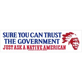 Peace Resource Project Sure You Can Trust The Government Just Ask A Native American - Freedom Liberty Small Bumper Sticker or Laptop Decal 6.57-by-1.8 Inches