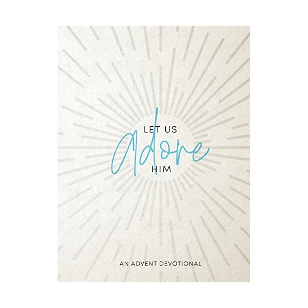 Let Us Adore Him: An Advent Devotional